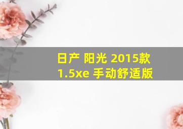 日产 阳光 2015款 1.5xe 手动舒适版